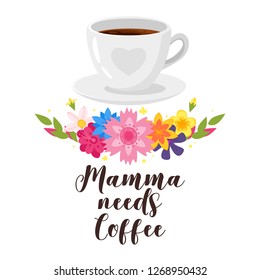 T-shirt design with text: "Mamma needs coffee". Flower elements. Isolated on white background.