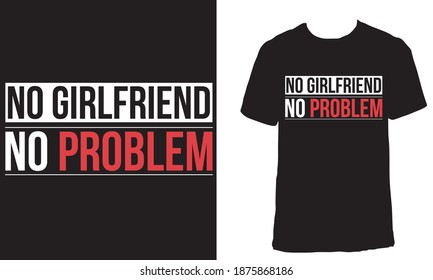 T-shirt design with the text "No girlfriend no problem". Black and red text aesthetic t-shirt design. Funny t-shirt design.