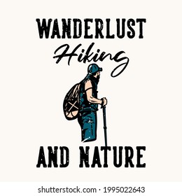 T-shirt Design Wanderlust Hiking And Nature With Hiker Man Holding Hiking Pole Vintage Illustration