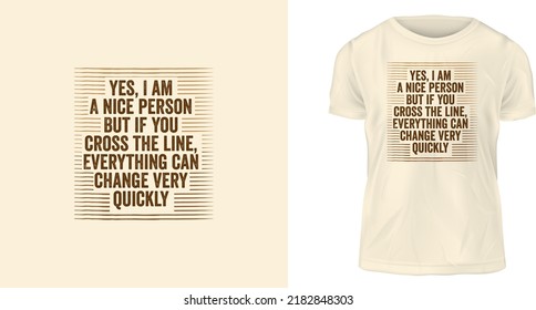 t-shirt design, Yes, I am A nice person But if you cross the line, Everything can change very quickly