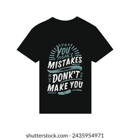 T-shirt design You make mistakes. Mistakes don’t make you