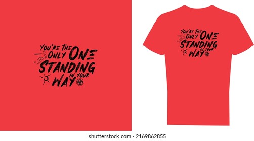 T-shirt design, you are the only one standing in your way, ready to print