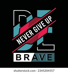 Tshirt designs and posters that says be brave never give up slogan, typography graphics, vector illustration