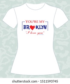 T-Shirt, girl, template, you're my brooklyn love,  typography, Illustration text