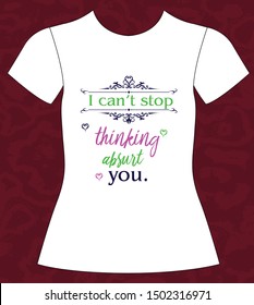 T-Shirt, girl, white template, I can't stop
thinking about you. Illustration text
