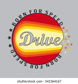 T-shirt graphics, typography. Colorful emblem. Drive, born for speed. Vector.