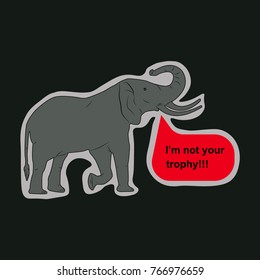 T-shirt graphics, typography. The elephant is not your trophy. Quote. Vector.