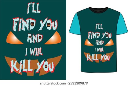 Tshirt  for halloween celebration, i will find you and I will kill you