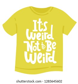 T-shirt with hand drawn vector lettering about weird people. Unique comic phrases in the style of black humor. Quote for a party, social media, gift. Modern concept typography layout.