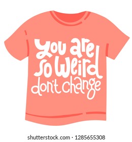 T-shirt with hand drawn vector lettering about weird people. Unique comic phrases in the style of black humor. Quote for a party, social media, gift. Modern concept typography layout.