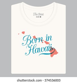 T-shirt with logo text "Born in Hawaii" and the State map. Editable vector design. 