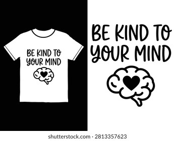 Tshirt mockup with black text reading be kind to your mind and brain graphic
