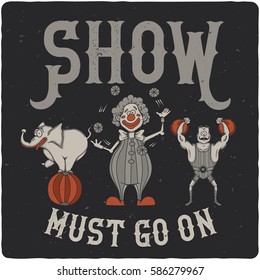 T-shirt or poster design. With illustration of circus artists - elephant on the ball, clown and powerful man. And slogan "Show must go on".