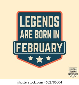 T-shirt print design. Legends are born in February vintage t shirt stamp. Badge applique, label t-shirts, jeans, casual wear. Vector illustration.