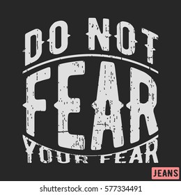 T-shirt print design. Motivational vintage stamp - do not fear your fear. Printing and badge applique label t-shirts, jeans, casual wear. Vector illustration.
