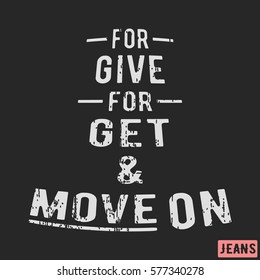 T-shirt print design. Motivational vintage stamp - forgive, forget and move on. Printing and badge applique label t-shirts, jeans, casual wear. Vector illustration.