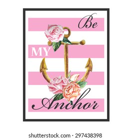 T-shirt print design with sign BE MY ANCHOR. Watercolor nautical illustration with roses.