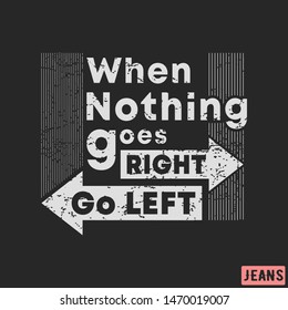 T-shirt print design. When nothing goes right - go left vintage stamp. Printing and badge, applique, label, tag t shirts, jeans, casual and urban wear. Vector illustration.
