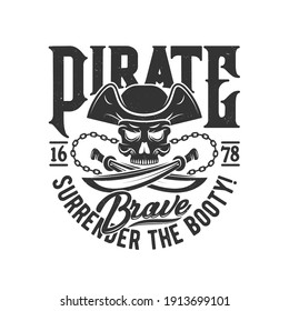 Tshirt print with pirate skull in cocked hat and crossed sabers with chain. Vector mascot apparel T shirt design with typography surrender the booty. Jolly roger skull print, isolated emblem or label