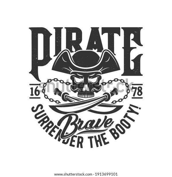 Tshirt print with pirate skull in cocked hat and\
crossed sabers with chain. Vector mascot apparel T shirt design\
with typography surrender the booty. Jolly roger skull print,\
isolated emblem or\
label