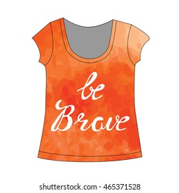 T-shirt with quote Be brave. Vector illustration. Perfect for print, textile. 