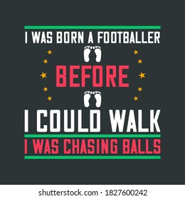 T-Shirt Quotes For Sportsman - I Was Born A Footballer Before I Could Walk, I Was Chasing Balls. Print Ready Template For Shirts and Clothing Business. Graphics for Banners, Posters, Cards and More.