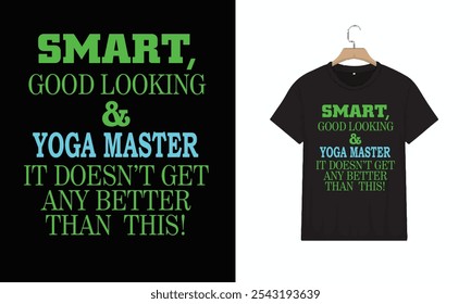 T-Shirt Smart Good Looking Yoga Master It Doesn t Get Any Bet, Typography Minimalist T-shirt Design, Motivational Typography T-shirt Design, Inspirational Quotes T-shirt Design