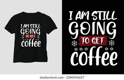 T-Shirt I am still going to get coffee