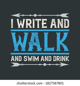 T-Shirt Template Carrying The Message - I Write And Walk And Swim And Drink. Quote For An All-rounder Guy That Can Be Used On T-Shirts, Hoodies, Jerseys, Uniforms and Other Print On Demand (POD) Items
