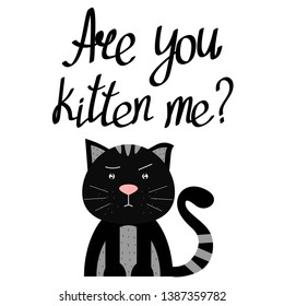 T-shirt template. Are you kitten me? Are you kidding me? Quote, image for t shirt with cat. Lettering. Vector illustration