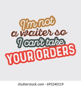 T-shirt Text Poster I'm not a waitress so I can't take your orders Design