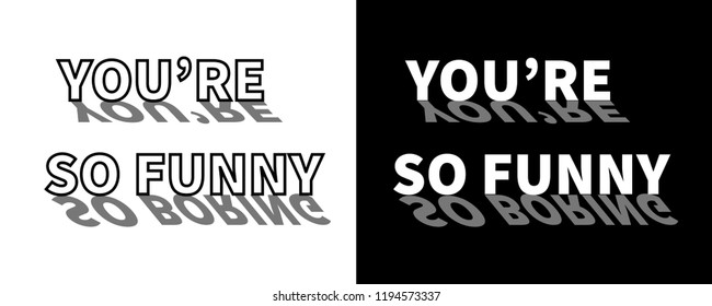 T-shirt text print “You’re so funny” and shadow “You’re so boring”. Vector illustration.
