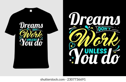 A t-shirt that says dreams don,t work unless you do.