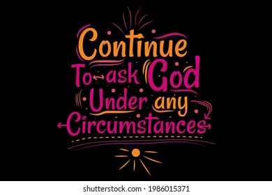 T-shirt Title Continue to ask God, under any circumstances color yellow pink and orange