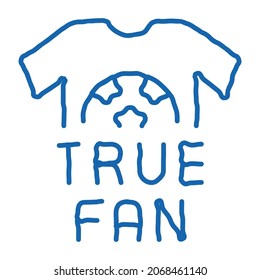 T-shirt True Fan sketch icon vector. Hand drawn blue doodle line art T-shirt True Fan Sign. isolated symbol illustration