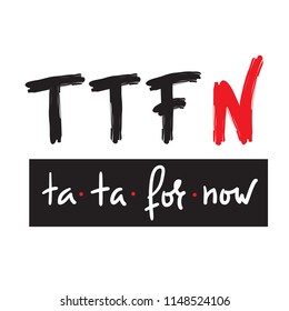 TTFN ta ta for now - simple inspire and motivational quote. Hand drawn  humorous lettering. Print for inspirational poster, t-shirt, bag, cups, card, flyer, sticker, badge. English Slang Abbreviation