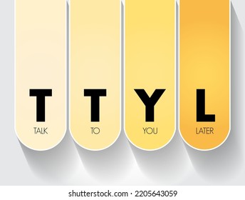 TTYL abbreviation stands for Talk To You Later - is an informal way of saying goodbye or indicating that the conversation will continue at another time, text concept background