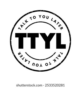 La abreviatura TTYL significa Talk To You Later - es una forma informal de decir adiós o indicar que la conversación continuará en otro momento, texto concepto sello