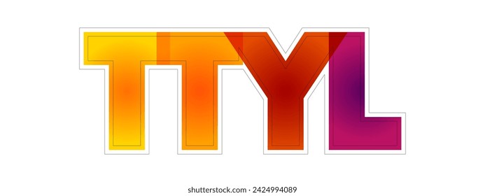 TTYL - Talk To You Later acronym, colourful text concept for presentations and reports