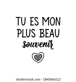 Tu es mon plus beau souvenir. French lettering. Translation from French - You are my most beautiful memory. Element for flyers, banner and posters. Modern calligraphy. Ink illustration