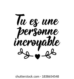 Tu es une personne incroyable. French lettering. Translation from French - You are an amazing person. Element for flyers, banner and posters. Modern calligraphy. Ink illustration