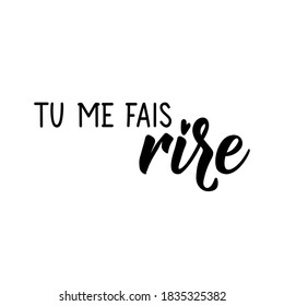 Tu me fais rire. French lettering. Translation from French - You make me laugh. Element for flyers, banner and posters. Modern calligraphy. Ink illustration