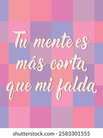 Tu mente es mas corta que mi falda. Translation from Spanish - Your mind is shorter than my skirt. Perfect design for greeting cards, posters and social media. Spanish Lettering.