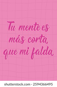 Tu mente es mas corta que mi falda. Translation from Spanish - Your mind is shorter than my skirt. Perfect design for greeting cards, posters and social media. Spanish Lettering.