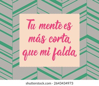 Tu mente es mas corta que mi falda. Tradução do espanhol - Sua mente é mais curta do que minha saia. Design perfeito para cartões, cartazes e mídias sociais. Letra espanhola.