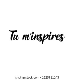 Tu m'inspires. French lettering. Translation from French - You inspire me. Element for flyers, banner and posters. Modern calligraphy. Ink illustration