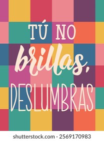 Tu no brillas, deslumbras. Translation from Spanish -You don't shine, you dazzle. Perfect design for greeting cards, posters and social media. Spanish Lettering.