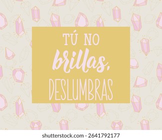 Tu no brillas, deslumbras. Translation from Spanish -You don't shine, you dazzle. Perfect design for greeting cards, posters and social media. Spanish Lettering.
