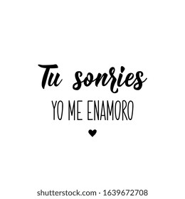 Tu sonries yo me enamoro. Lettering. Translation from Spanish -You smile I fall in love. Element for flyers, banner and posters. Modern calligraphy