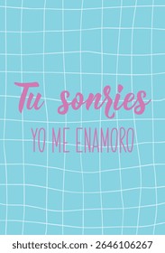 Tu sonries yo me enamoro. Translation from Spanish -You smile I fall in love. Perfect design for greeting cards, posters and social media. Spanish Lettering.